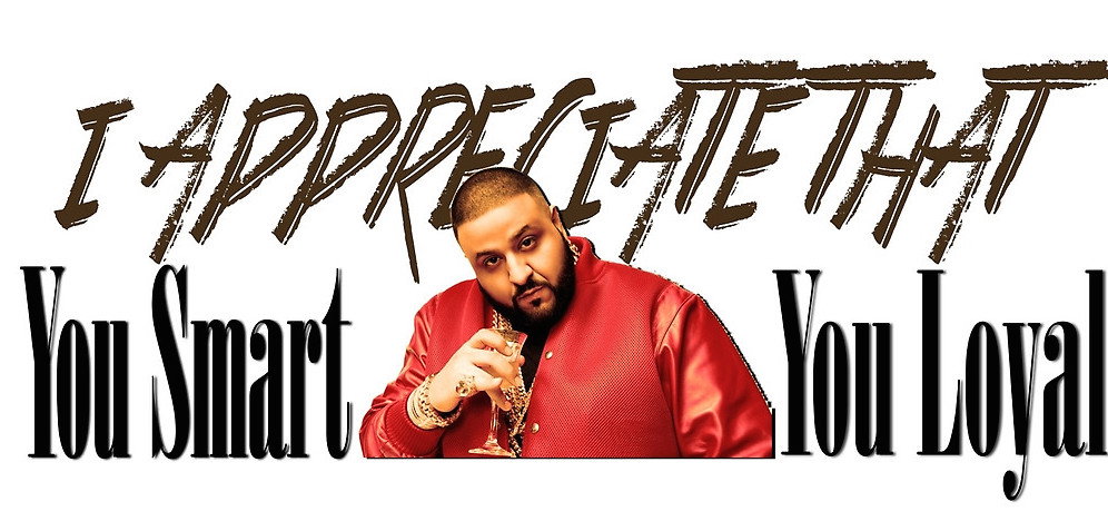 Dj Khaled appreciates you too.